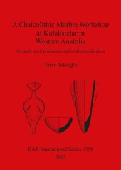 book A Chalcolithic Marble Workshop at Kulaksızlar in Western Anatolia: An analysis of production and craft specialization