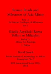 book Roman Roads and Milestones of Asia Minor, Parts i and ii / Kücük Asya'daki Roma Yolları ve Miltaşları, Bölümler i ve ii: Fasc. 2: An Interim Catalogue of Milestones / Fasikül 2: Miltaşı Ara Kataloğu