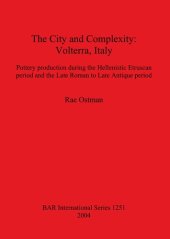 book The City and Complexity: Volterra, Italy: Pottery production during the Hellenistic Etruscan period and the Late Roman to Late Antique period