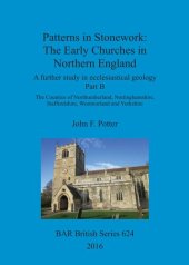 book Patterns in Stonework: The Early Churches in Northern England: A further study in ecclesiastical geology Part B: The Counties of Northumberland, Nottinghamshire, Staffordshire, Westmorland and Yorkshire