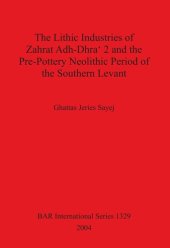 book The Lithic Industries of Zahrat Adh-Dhra' 2 and the Pre-Pottery Neolithic Period of the Southern Levant