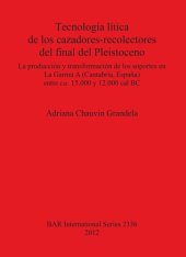 book Tecnología lítica de los cazadores-recolectores del final del Pleistoceno: La producción y transformación de los soportes en La Garma A (Cantabria España) entre ca. 15.000 y 12.000 cal BC