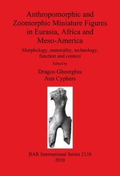 book Anthropomorphic and Zoomorphic Miniature Figures in Eurasia, Africa and Meso-America: Morphology, materiality, technology, function and context