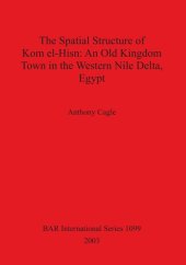 book The Spatial Structure of Kom el-Hisn: An Old Kingdom Town in the Western Nile Delta, Egypt