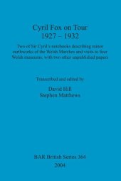 book Cyril Fox on Tour 1927 – 1932: Two of Sir Cyril's notebooks describing minor earthworks of the Welsh Marches and visits to four Welsh museums, with two other unpublished papers