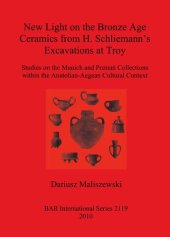 book New Light on the Bronze Age Ceramics from H. Schliemann's excavations at Troy: Studies on the Munich and Pozna Collections within the Anatolian-aegean Cultural Context