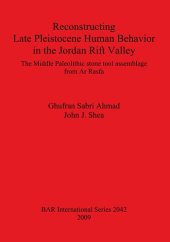 book Reconstructing Late Pleistocene Human Behavior in the Jordan Rift Valley: The Middle Paleolithic stone tool assemblage from Ar Rasfa