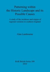 book Patterning within the Historic Landscape and its Possible Causes: A study of the incidence and origins of regional variation in southern England