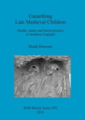 book Unearthing Late Medieval Children: Health, status and burial practice in Southern England
