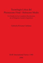 book Tecnología Lítica del Pleistoceno Final / Holoceno Medio: Un Estudio de los Cazadores-Recolectores de la Patagonia Austral (Argentina)