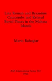 book Late Roman and Byzantine Catacombs and Related Burial Places in the Maltese Islands