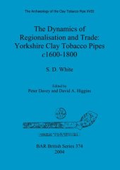 book The Dynamics of Regionalisation and Trade: Yorkshire Clay Tobacco Pipes c1600-1800: The Dynamics of Regionalisation and Trade: Yorkshire Clay Tobacco Pipes c1600-1800