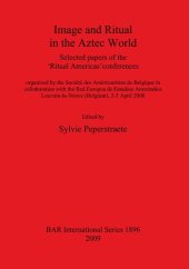 book Image and Ritual in the Aztec World: Selected papers of the 'Ritual Americas' conferences organized by the Société des Américanistes de Belgique in collaboration with the Red Europea de Estudios Amerindios Louvain-la-Neuve (Belgium), 2-5 April 2008