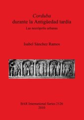 book Corduba durante la Antigüedad tardía: Las necrópolis urbanas