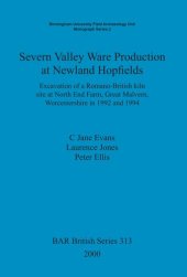 book Severn Valley Ware Production at Newland Hopfields: Excavation of a Romano-British kiln site at North End Farm, Great Malvern, Worcestershire in 1992 and 1994