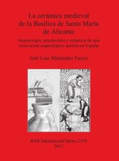 book La cerámica medieval de la Basílica de Santa María de Alicante: Arqueología, arquitectura y cerámica de una excavación arqueológica insólita en España