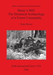 book Henry's Mill: The Historical Archaeology of a Forest Community: Life around a timber mill in south-west Victoria, Australia, in the early twentieth century