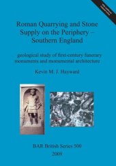 book Roman Quarrying and Stone Supply on the Periphery - Southern England: A geological study of first-century funerary monuments and monumental architecture