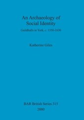 book An Archaeology of Social Identity: Guildhalls in York, c. 1350-1630