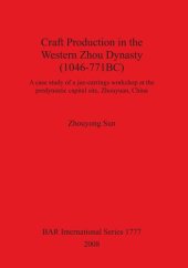 book Craft Production in the Western Zhou Dynasty (1046-771BC): A case study of a jue-earrings workshop at the predynastic capital site, Zhouyuan, China