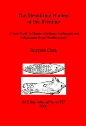 book The Mesolithic Hunters of the Trentino: A Case Study in Hunter-Gatherer Settlement and Subsistence from Northern Italy