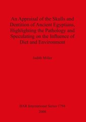 book An Appraisal of the Skulls and Dentition of Ancient Egyptians, Highlighting the Pathology and Speculating on the Influence of Diet and Environment