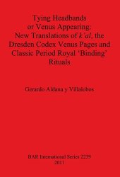 book Tying Headbands or Venus Appearing: New Translations of k'al, the Dresden Codex Venus Pages and Classic Period Royal 'Binding' Rituals