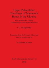 book Upper Palaeolithic Dwellings of Mammoth Bones in the Ukraine: Kiev-Kirillovskii, Gontsy, Dobranichevka, Mezin and Mezhirich