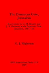 book The Damascus Gate, Jerusalem: Excavations by C. -M. Bennett and J.B. Hennessy at the Damascus Gate, Jerusalem, 1964-66