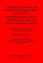 book L'exploitation de l'espace et la mobilité des groupes humains au travers des assemblages lithiques à la fin du Pléistocène moyen et au début du Pléistocène supérieur: la moyenne vallée du Rhône entre Drôme et Ardèche, France: La moyenne vallée