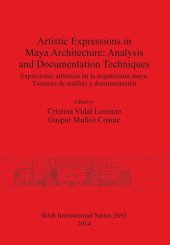 book Artistic Expressions in Maya Architecture: Analysis and Documentation Techniques: Expresiones artísticas en la arquitectura maya: Técnicas de análisis y documentación