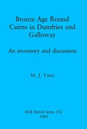 book Bronze Age Round Cairns in Dumfries and Galloway: An inventory and discussion