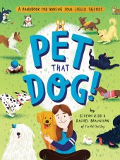 book Pet That Dog! : A Handbook for Making Four-Legged Friends