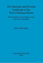 book The Maritime and Riverine Landscape of the West of Roman Britain: Water transport on the Atlantic coasts and rivers of Britannia