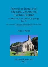 book Patterns in Stonework: The Early Churches in Northern England: A further study in ecclesiastical geology Part A: The Counties of Cheshire, Cumberland, Derbyshire, Durham, Lancashire and Lincolnshire