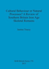 book Cultural Behaviour or Natural Processes? A Review of Southern Britain Iron Age Skeletal Remains