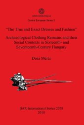 book "The True and Exact Dresses and Fashion" Archaeological Clothing Remains and their Social Contexts in Sixteenth- and Seventeenth-Century Hungary