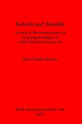 book Rebirth and Afterlife: A study of the transmutation of some pagan imagery in early Christian funerary art