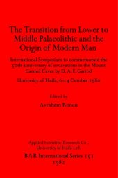 book The Transition from Lower to Middle Palaeolithic and the Origins of Modern Man: International Symposium to commemorate the 50th anniversary of excavations in the Mount Carmel Caves by D.A.E. Garrod: University of Haifa 6-14 October 1980