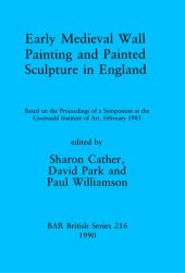 book Early Medieval Wall Painting and Painted Sculpture in England: Based on the Proceedings of a Symposium at the Courtauld Institute of Art, February 1985