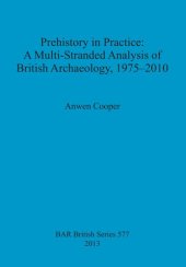 book Prehistory in Practice: A Multi-Stranded Analysis of British Archaeology, 1975-2010