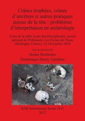 book Crânes trophées, crânes d'ancêtres et autres pratiques autour de la tête : problèmes d'interprétation en archéologie: Actes de la table ronde pluridisciplinaire, musée national de Préhistoire, Les Eyzies-de-Tayac (Dordogne, France), 14-16 octobre 2010