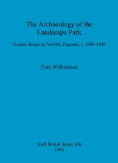 book The Archaeology of the Landscape Park: Garden design in Norfolk, England, c. 1680-1840