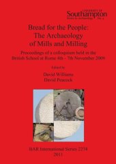 book Bread for the People: The Archaeology of Mills and Milling: Proceedings of a colloquium held in the British School at Rome 4th - 7th November 2009