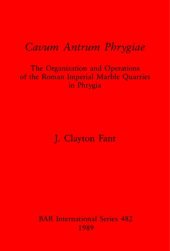 book Cavum Antrum Phrygiae: The Organization and Operations of the Roman Imperial Marble Quarries in Phrygia