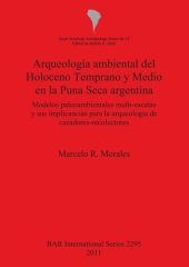 book Arqueología ambiental del Holoceno Temprano y Medio en la Puna Seca argentina: Modelos paleoambientales multi-escalas y sus implicancias para la arqueología de cazadores-recolectores