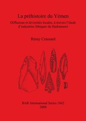 book La préhistoire du Yémen: Diffusions et diversités locales, à travers l'étude d'industries lithiques du Hadramawt