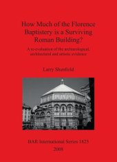 book How Much of the Florence Baptistery is a Surviving Roman Building?: A re-evaluation of the archaeological, architectural and artistic evidence