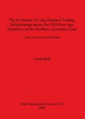 book The Evolution of Long Distance Trading Relationships across the LBA/Iron Age Transition on the Northern Levantine Coast: Crisis, continuity and change: A study based on imported ceramics, bronze and its constituent metals