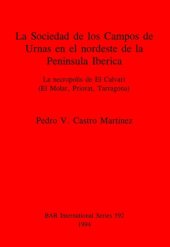 book La Sociedad de los Campos de Urnas en el nordeste de la Peninsula Iberica: La necropolis de El Calvari (El Molar, Priorat, Tarragona)